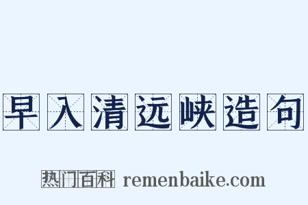 早入清远峡造句是什么意思的图片